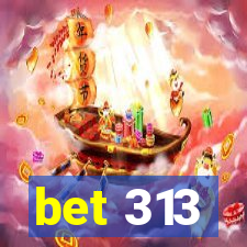 bet 313